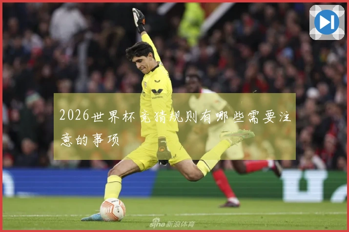 2026世界杯竞猜规则有哪些需要注意的事项