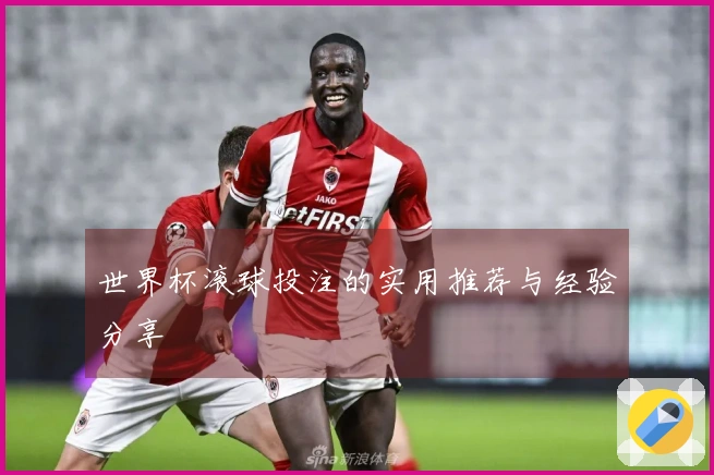 世界杯滚球投注的实用推荐与经验分享