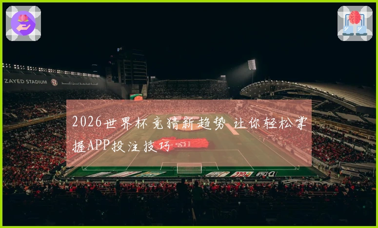 2026世界杯竞猜新趋势 让你轻松掌握APP投注技巧