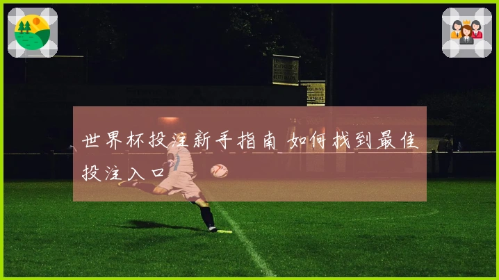 世界杯投注新手指南 如何找到最佳投注入口